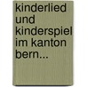 Kinderlied Und Kinderspiel Im Kanton Bern... door Gertrud Z�Richer