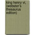 King Henry Vi, (Webster's Thesaurus Edition)