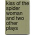 Kiss of the Spider Woman and Two Other Plays