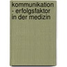 Kommunikation - Erfolgsfaktor In Der Medizin by Patric P. Kutscher
