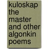 Kuloskap the Master and Other Algonkin Poems door Onbekend