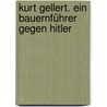Kurt Gellert. Ein Bauernführer gegen Hitler door Günter Wiemann