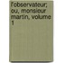 L'Observateur; Ou, Monsieur Martin, Volume 1