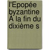 L'Épopée Byzantine À La Fin Du Dixième S door Gustave Lï¿½On Schlumberger