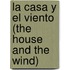 La Casa y El Viento (the House and the Wind)