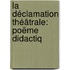 La Déclamation Théâtrale: Poëme Didactiq