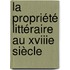 La Propriété Littéraire Au Xviiie Siècle