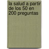 La Salud a Partir de Los 50 En 200 Preguntas door Anne-Marie Blessig