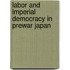 Labor and Imperial Democracy in Prewar Japan