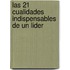 Las 21 Cualidades Indispensables de Un Lider