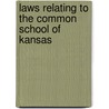 Laws Relating To The Common School Of Kansas door Kansas Kansas