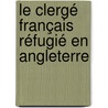 Le Clergé Français Réfugié En Angleterre door Fran�Ois Xavier Plasse
