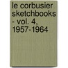 Le Corbusier Sketchbooks - Vol. 4, 1957-1964 door Le Corbusier