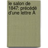 Le Salon De 1847: Précédé D'Une Lettre À door Th�Ophile Thor�