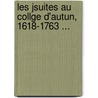 Les Jsuites Au Collge D'Autun, 1618-1763 ... by Anatole De Charmasse
