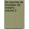 Les Oeuvres de Monsieur de Moliere, Volume 3 by re Moli