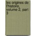 Les Origines De L'Histoire, Volume 2, Part 3