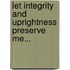 Let Integrity And Uprightness Preserve Me...
