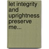 Let Integrity And Uprightness Preserve Me... by Lora T. Coleman