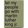 Let My People Go With Martin Luther King Jr. door Charles Ringma