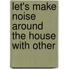 Let's Make Noise Around the House with Other by Lisa Rojany Buccieri