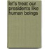 Let's Treat Our Presidents Like Human Beings