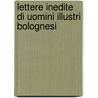 Lettere Inedite Di Uomini Illustri Bolognesi by Carlo Malagola