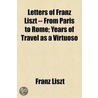 Letters of Franz Liszt -- from Paris to Rome door Franz Liszt
