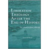 Liberation Theology After the End of History by Daniel M. Bell
