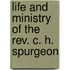 Life And Ministry Of The Rev. C. H. Spurgeon