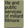 Life And Public Services Of Millard Fillmore by W.L. Barre