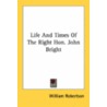 Life And Times Of The Right Hon. John Bright by Unknown