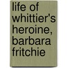 Life Of Whittier's Heroine, Barbara Fritchie by Henry Morris Nixdorff