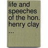 Life and Speeches of the Hon. Henry Clay ... door Henry Clay