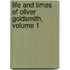 Life and Times of Oliver Goldsmith, Volume 1
