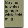 Life and Travels of George Whitefield, M. A. door James Paterson Gledstone