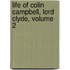 Life of Colin Campbell, Lord Clyde, Volume 2