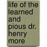 Life of the Learned and Pious Dr. Henry More by Richard Ward