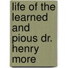 Life of the Learned and Pious Dr. Henry More door Richard Ward