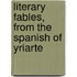 Literary Fables, From The Spanish Of Yriarte