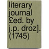 Literary Journal £Ed. by J.P. Droz]. (1745) door J. P. Droz