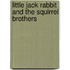 Little Jack Rabbit And The Squirrel Brothers
