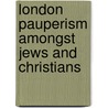 London Pauperism Amongst Jews And Christians by Joshua Harrison Stallard