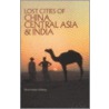 Lost Cities of China, Central Asia and India by David Hatcher Childress