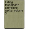 Ludwig Feuerbach's Smmtliche Werke, Volume 3 door Ludwig Feuerbach