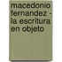 Macedonio Fernandez - La Escritura En Objeto