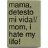 Mama, detesto mi vida!/ Mom, I Hate my Life!