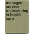 Managed Service Restructuring in Health Care