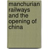 Manchurian Railways And The Opening Of China by Stephen Kutkin
