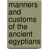 Manners And Customs Of The Ancient Egyptians by Anonymous Anonymous